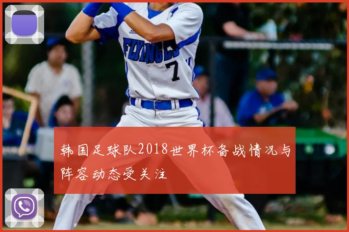 韩国足球队2018世界杯备战情况与阵容动态受关注