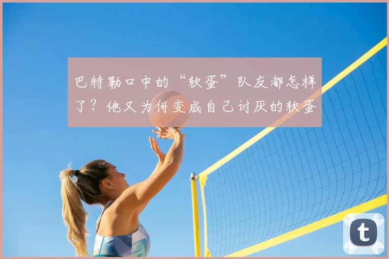 巴特勒口中的“软蛋”队友都怎样了？他又为何变成自己讨厌的软蛋