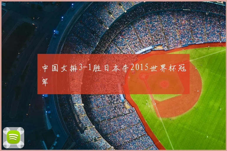 中国女排3-1胜日本夺2015世界杯冠军