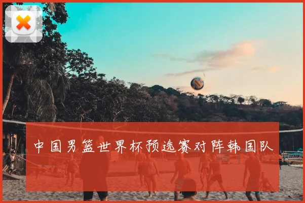 中国男篮世界杯预选赛对阵韩国队