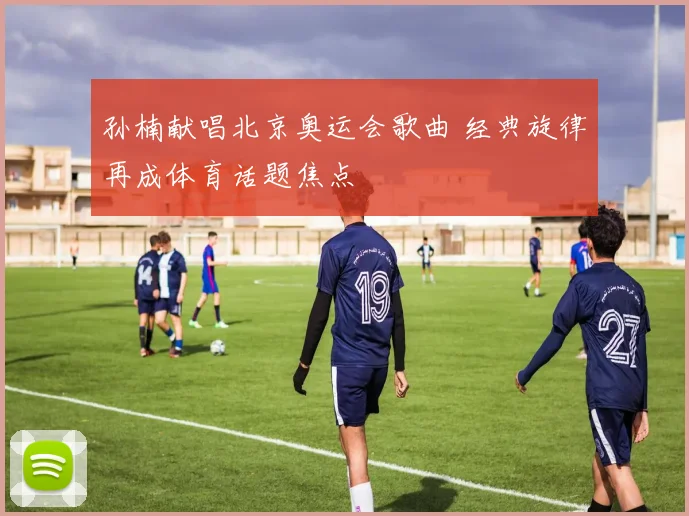 孙楠献唱北京奥运会歌曲 经典旋律再成体育话题焦点